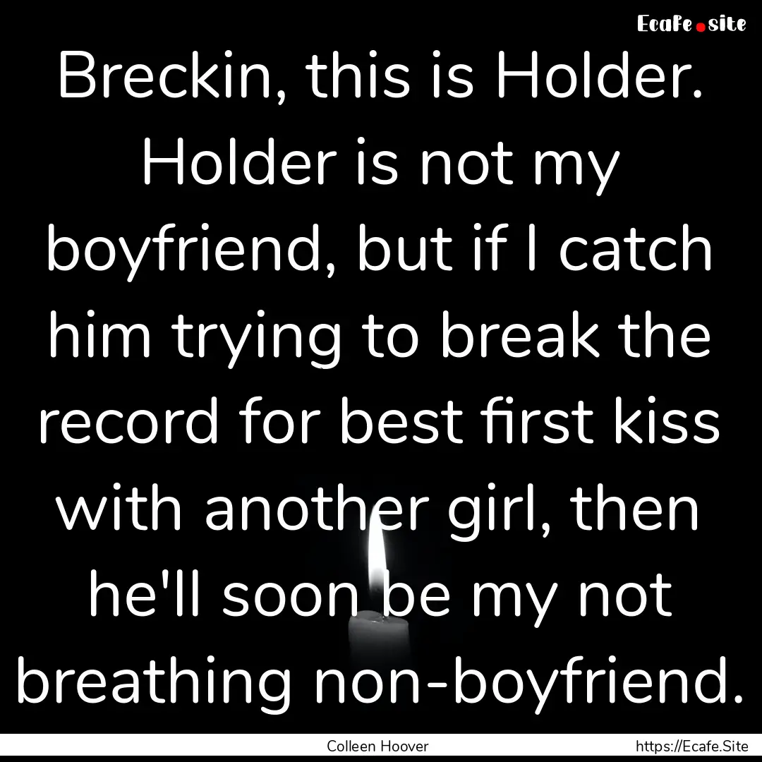 Breckin, this is Holder. Holder is not my.... : Quote by Colleen Hoover