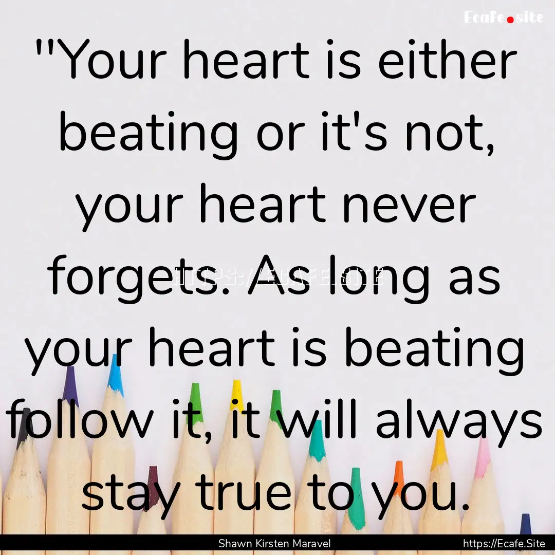 ‎''Your heart is either beating or it's.... : Quote by Shawn Kirsten Maravel