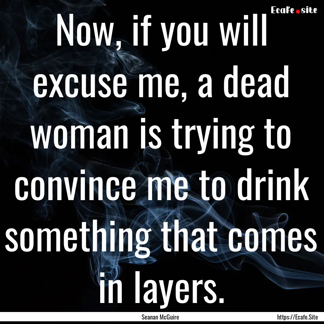 Now, if you will excuse me, a dead woman.... : Quote by Seanan McGuire