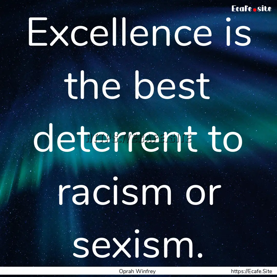 Excellence is the best deterrent to racism.... : Quote by Oprah Winfrey