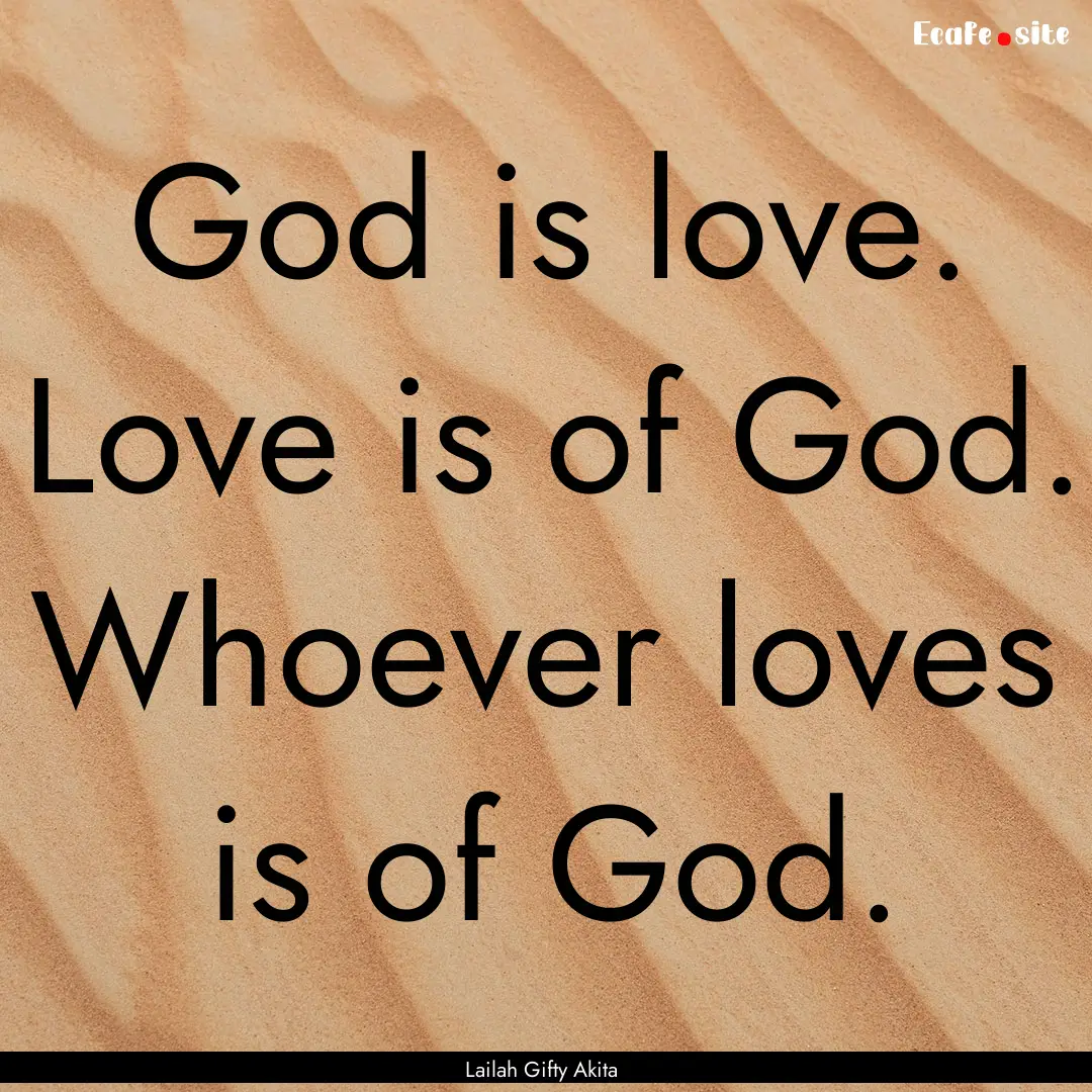 God is love. Love is of God. Whoever loves.... : Quote by Lailah Gifty Akita