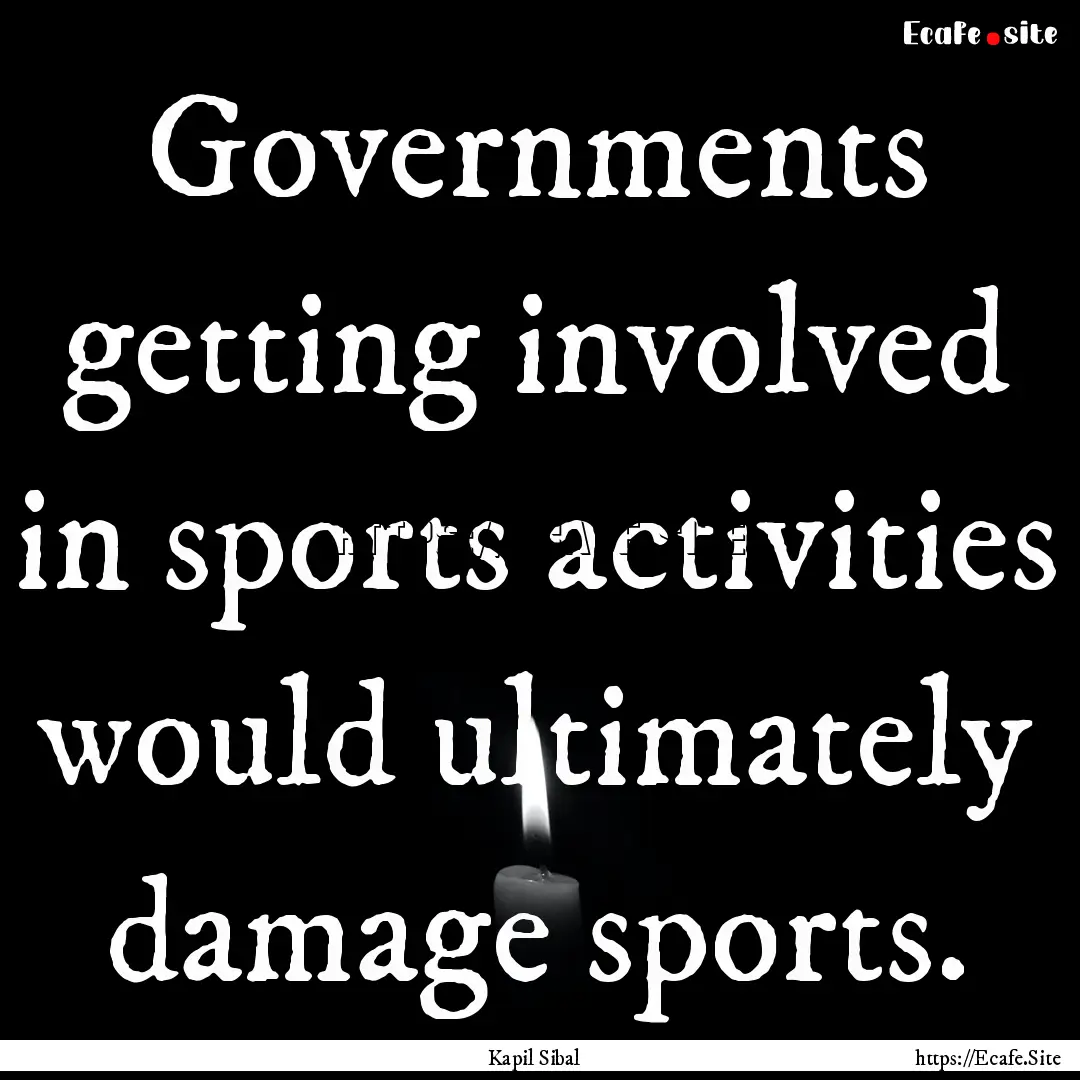 Governments getting involved in sports activities.... : Quote by Kapil Sibal