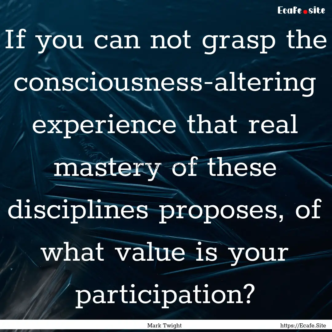 If you can not grasp the consciousness-altering.... : Quote by Mark Twight