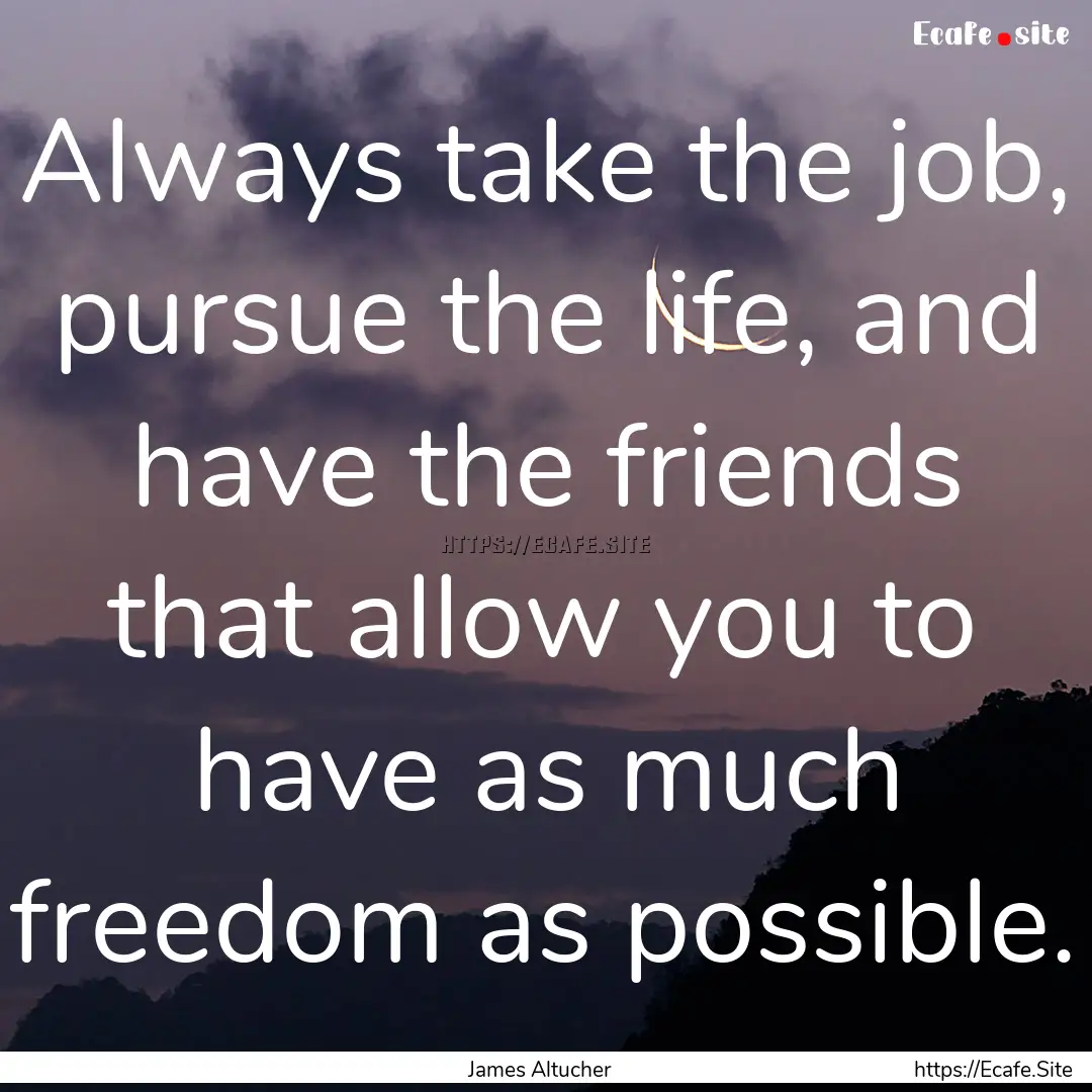 Always take the job, pursue the life, and.... : Quote by James Altucher