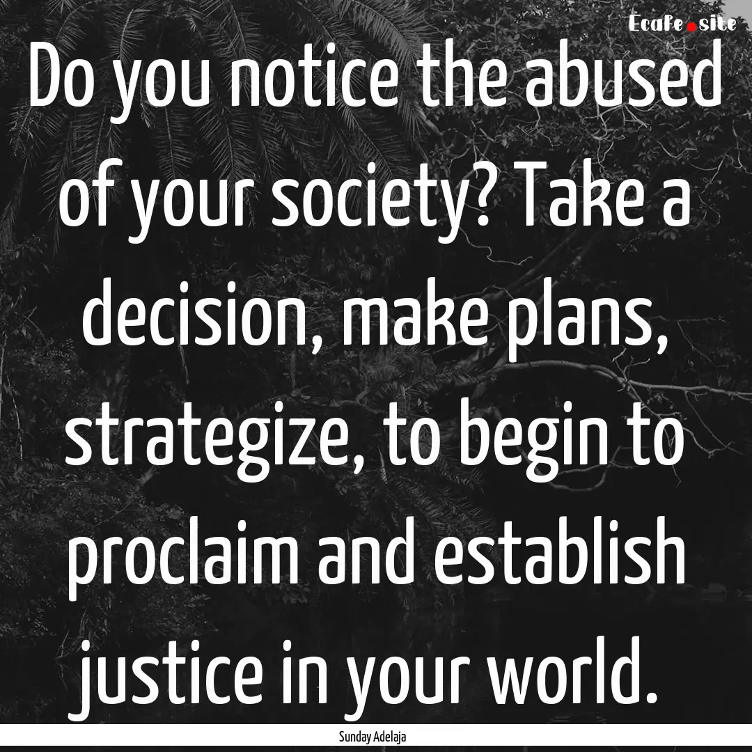 Do you notice the abused of your society?.... : Quote by Sunday Adelaja