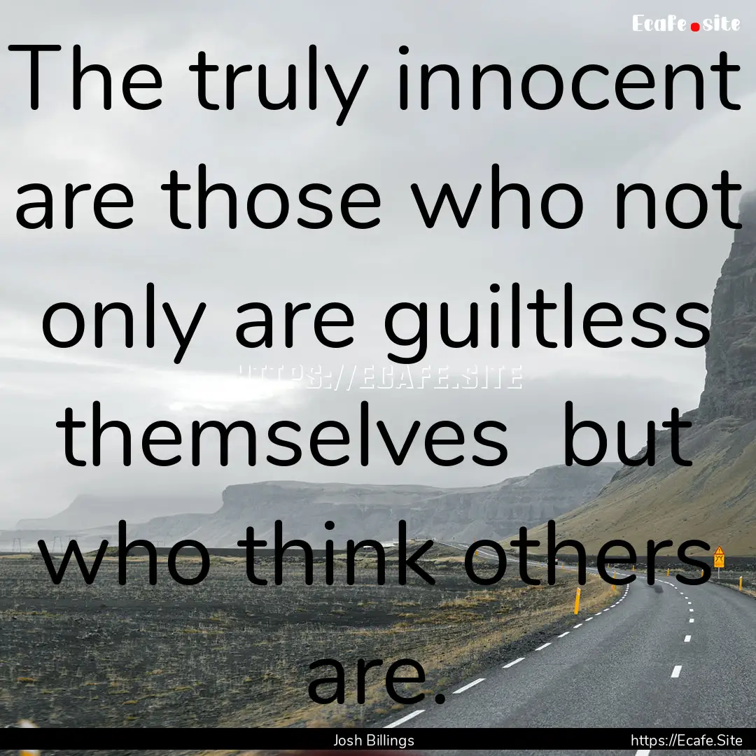 The truly innocent are those who not only.... : Quote by Josh Billings