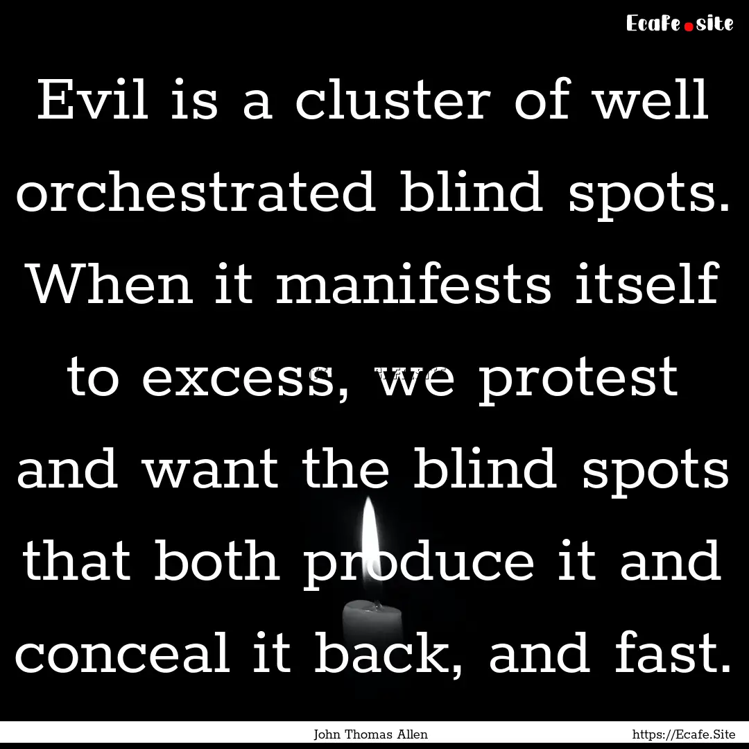 Evil is a cluster of well orchestrated blind.... : Quote by John Thomas Allen