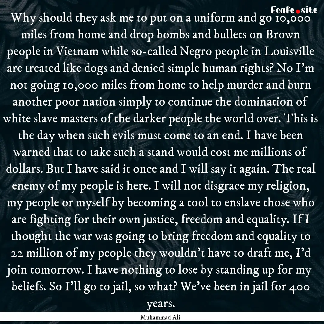 Why should they ask me to put on a uniform.... : Quote by Muhammad Ali