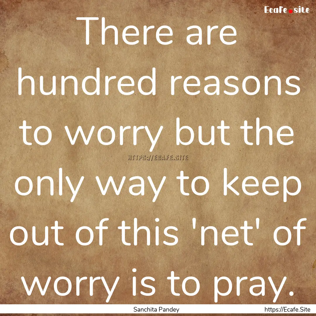 There are hundred reasons to worry but the.... : Quote by Sanchita Pandey