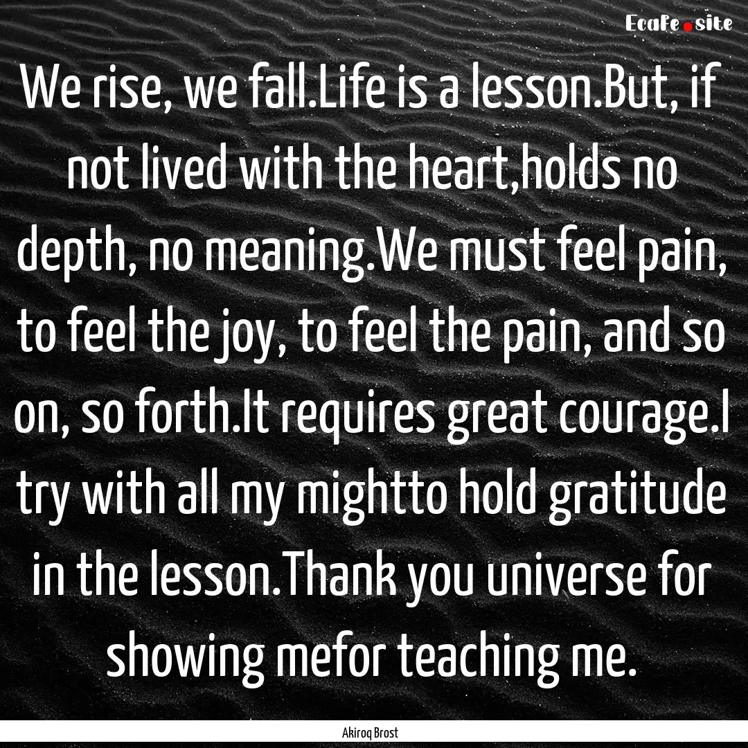 We rise, we fall.Life is a lesson.But, if.... : Quote by Akiroq Brost