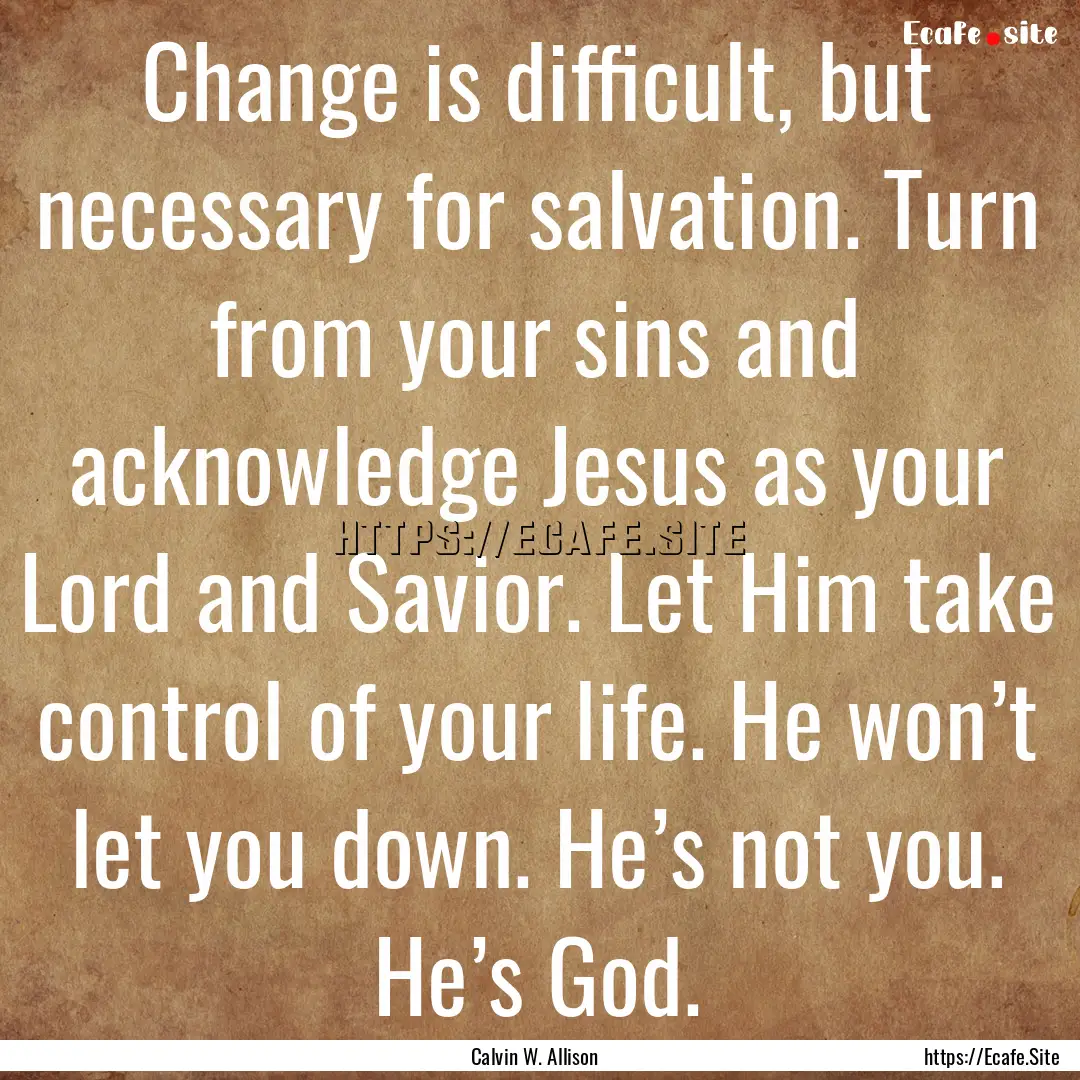 Change is difficult, but necessary for salvation..... : Quote by Calvin W. Allison