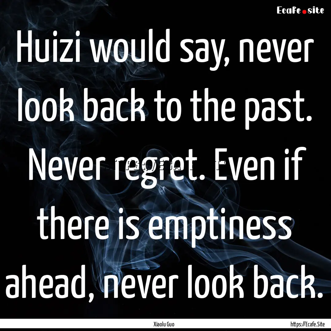 Huizi would say, never look back to the past..... : Quote by Xiaolu Guo