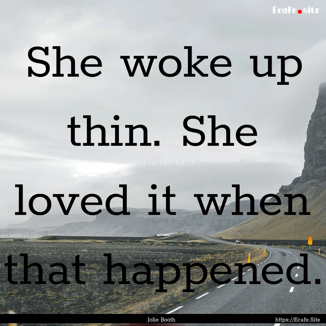 She woke up thin. She loved it when that.... : Quote by Jolie Booth