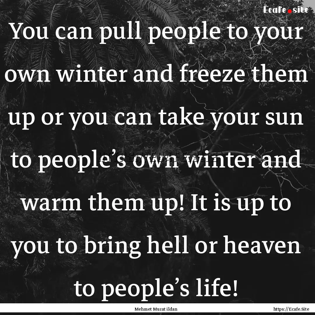 You can pull people to your own winter and.... : Quote by Mehmet Murat ildan