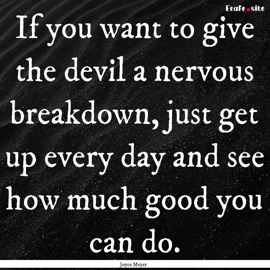 If you want to give the devil a nervous breakdown,.... : Quote by Joyce Meyer