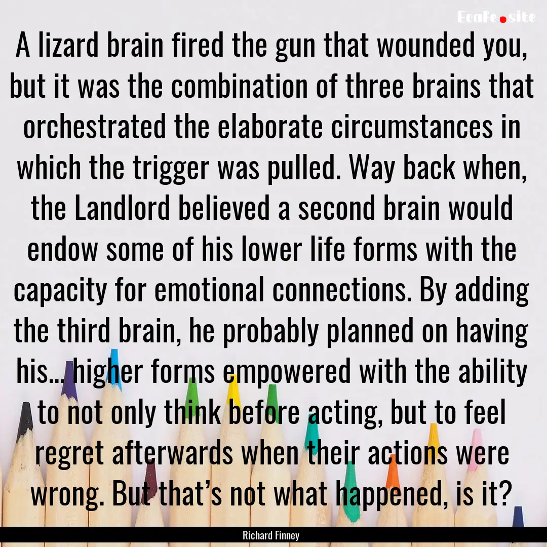 A lizard brain fired the gun that wounded.... : Quote by Richard Finney