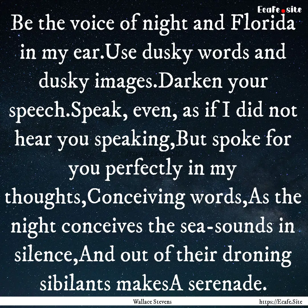 Be the voice of night and Florida in my ear.Use.... : Quote by Wallace Stevens