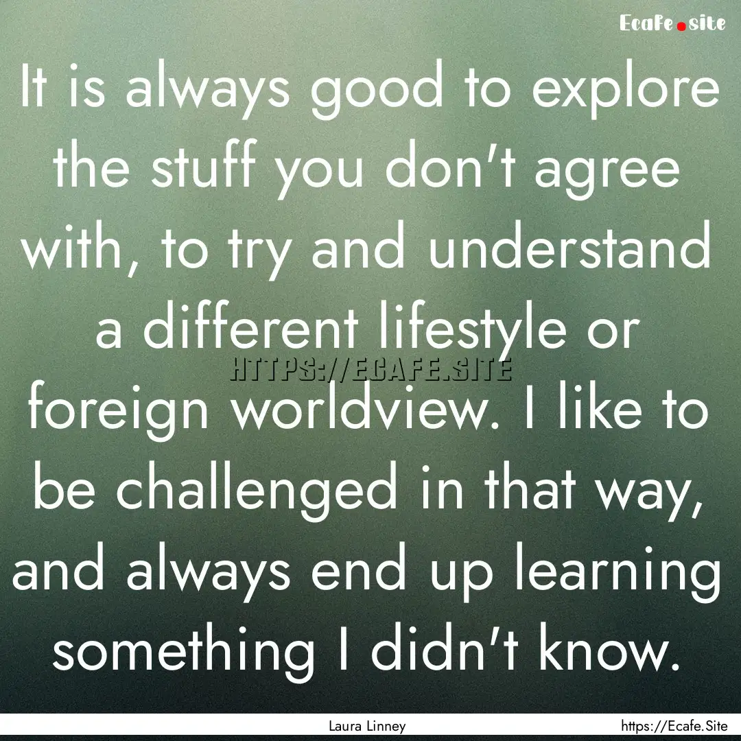 It is always good to explore the stuff you.... : Quote by Laura Linney