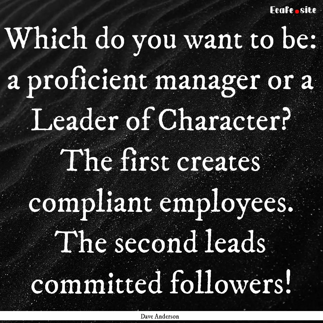 Which do you want to be: a proficient manager.... : Quote by Dave Anderson