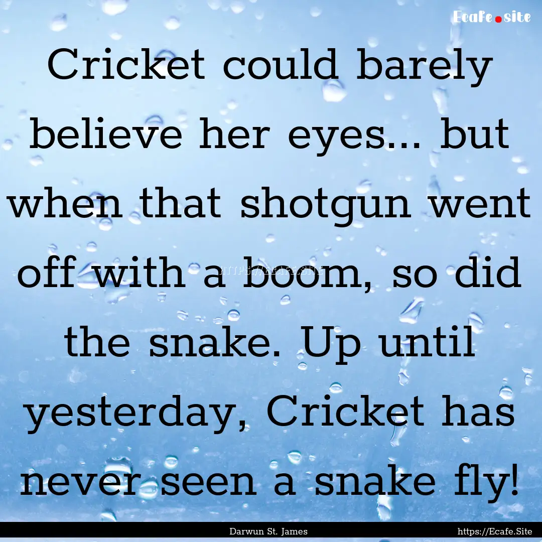 Cricket could barely believe her eyes....... : Quote by Darwun St. James