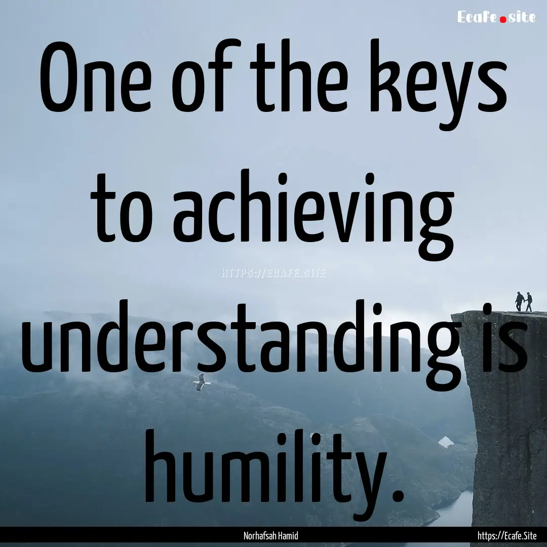 One of the keys to achieving understanding.... : Quote by Norhafsah Hamid