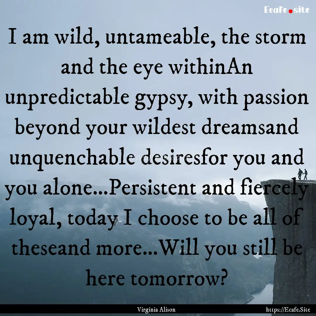 I am wild, untameable, the storm and the.... : Quote by Virginia Alison