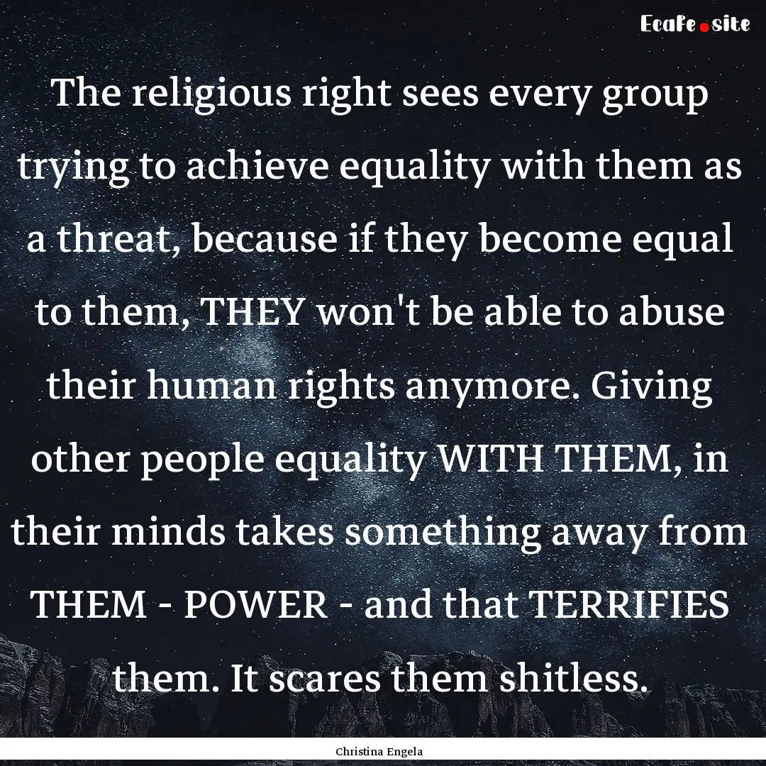 The religious right sees every group trying.... : Quote by Christina Engela