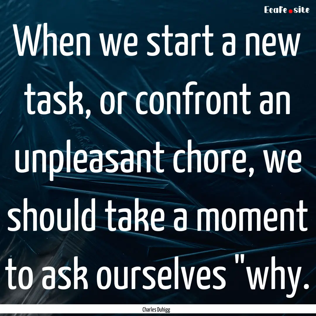 When we start a new task, or confront an.... : Quote by Charles Duhigg