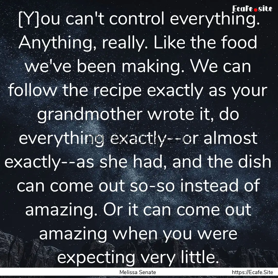 [Y]ou can't control everything. Anything,.... : Quote by Melissa Senate