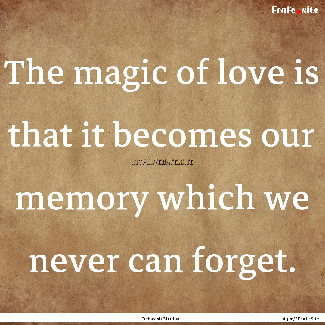 The magic of love is that it becomes our.... : Quote by Debasish Mridha