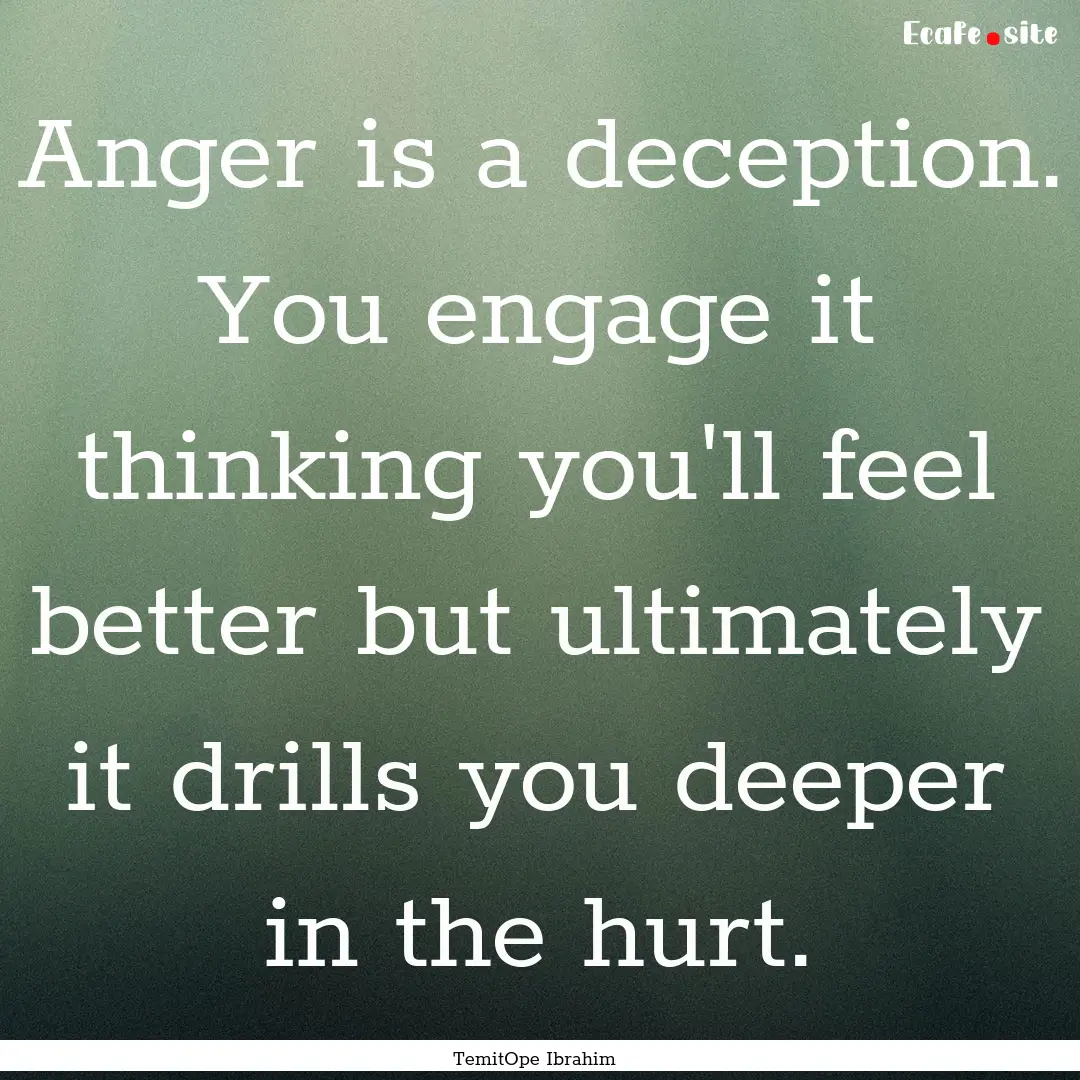 Anger is a deception. You engage it thinking.... : Quote by TemitOpe Ibrahim