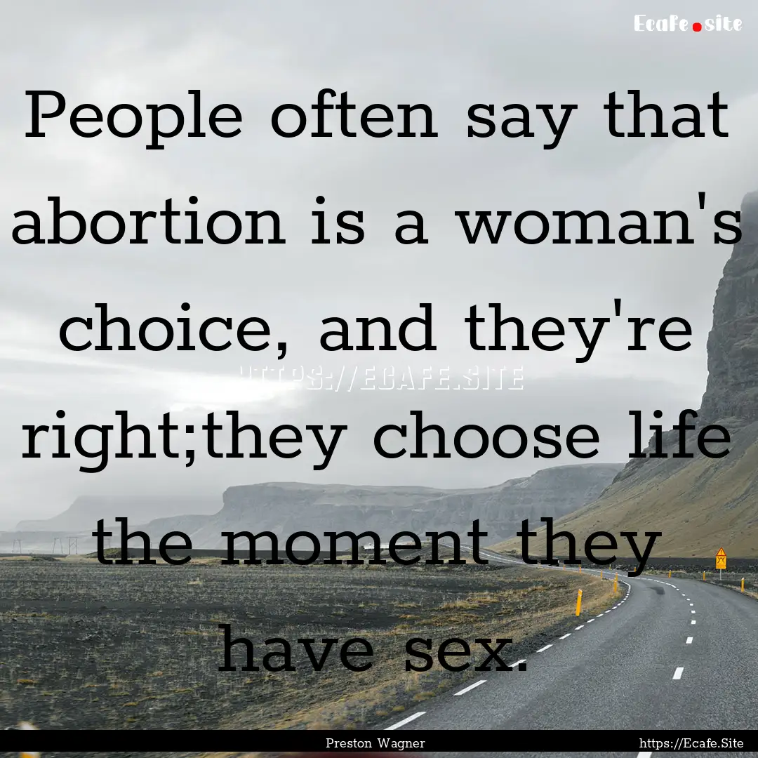 People often say that abortion is a woman's.... : Quote by Preston Wagner