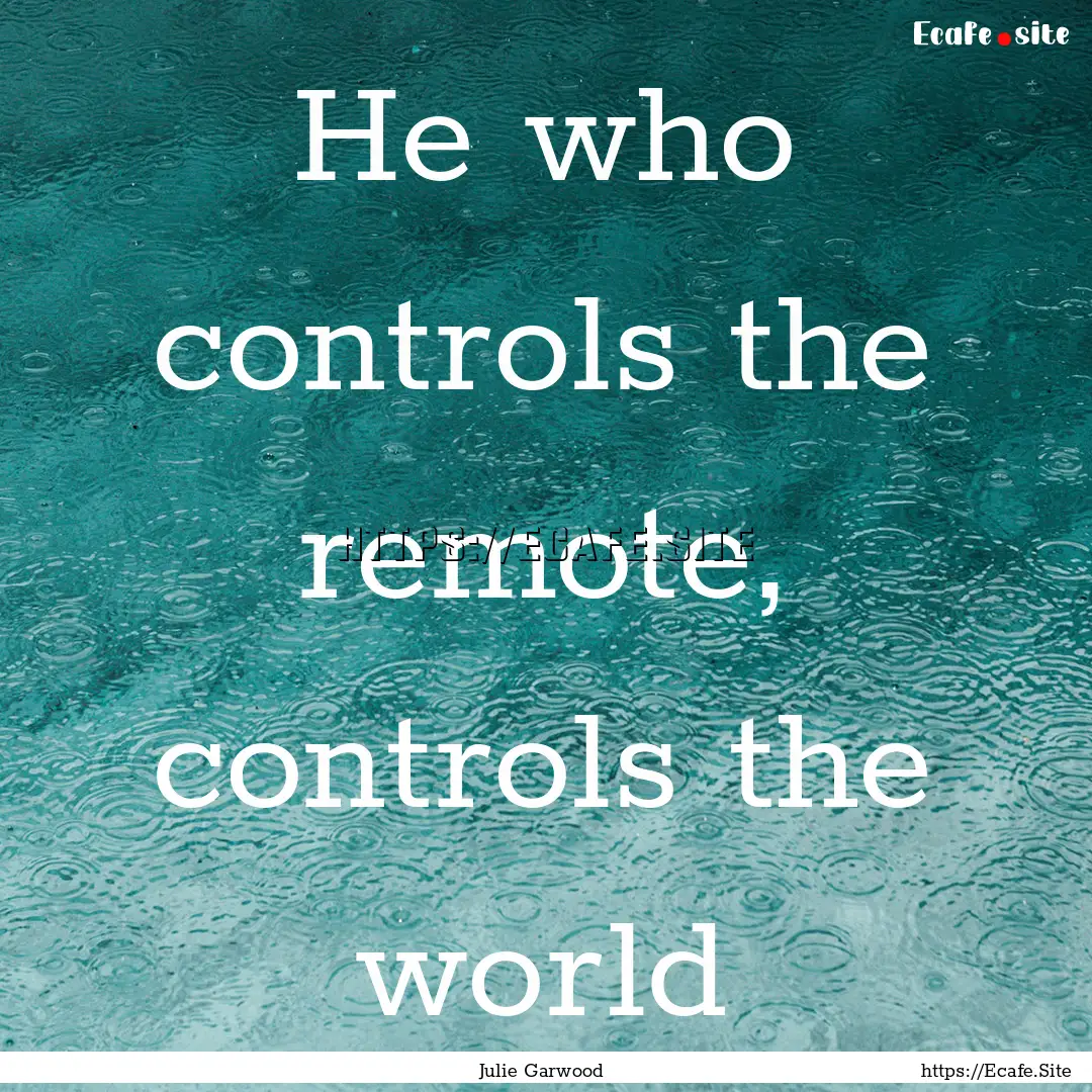 He who controls the remote, controls the.... : Quote by Julie Garwood