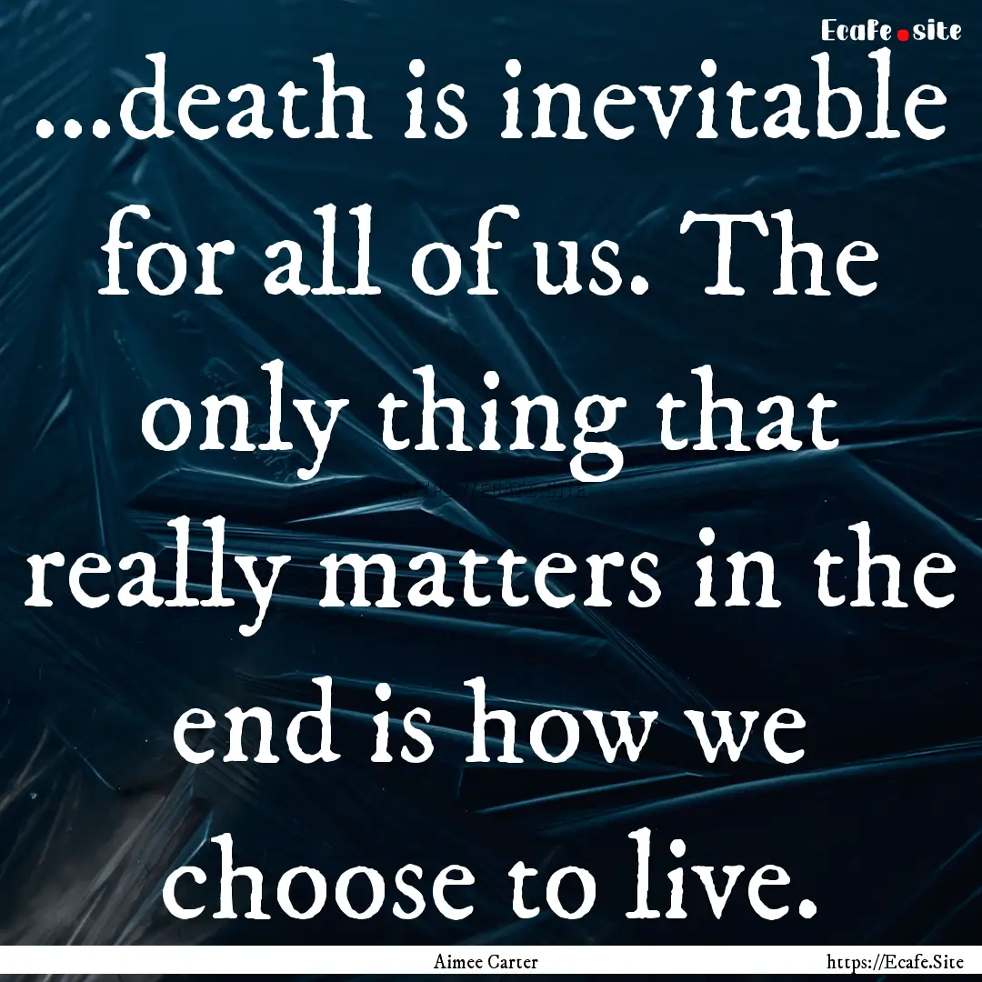 ...death is inevitable for all of us. The.... : Quote by Aimee Carter