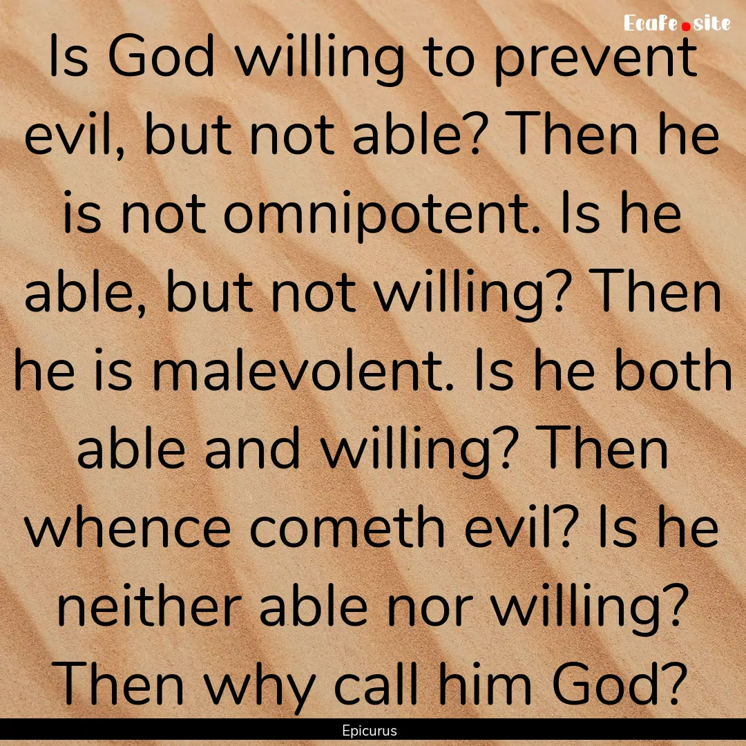 Is God willing to prevent evil, but not able?.... : Quote by Epicurus