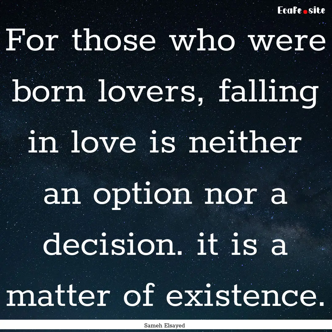 For those who were born lovers, falling in.... : Quote by Sameh Elsayed