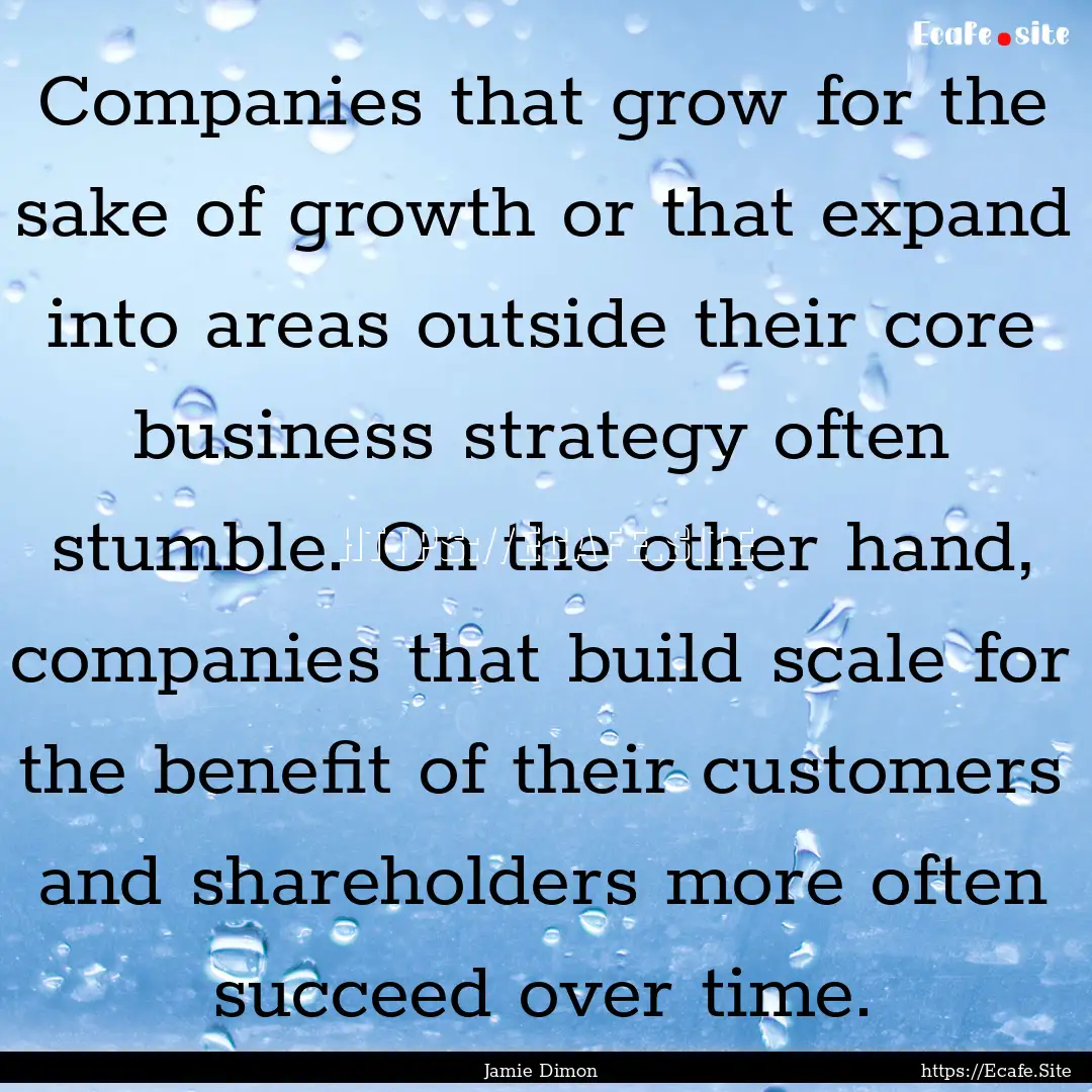 Companies that grow for the sake of growth.... : Quote by Jamie Dimon