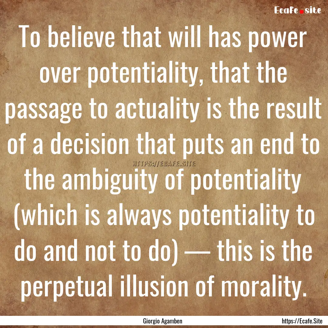 To believe that will has power over potentiality,.... : Quote by Giorgio Agamben