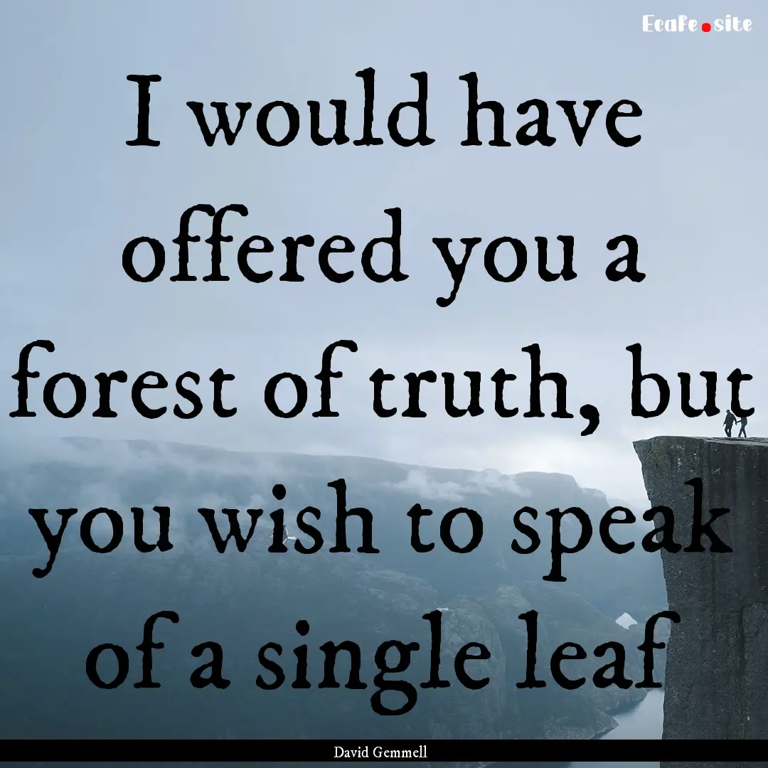 I would have offered you a forest of truth,.... : Quote by David Gemmell