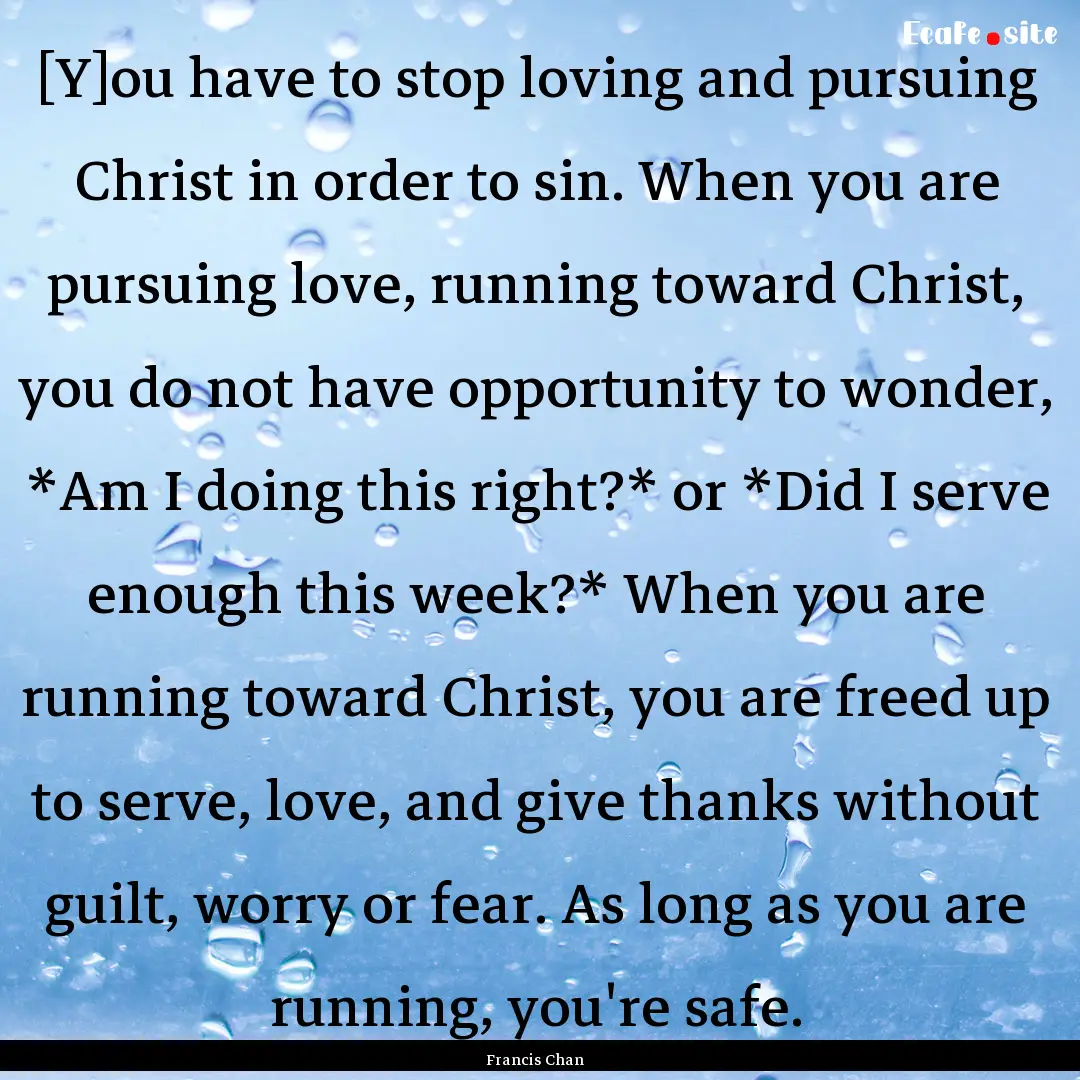 [Y]ou have to stop loving and pursuing Christ.... : Quote by Francis Chan