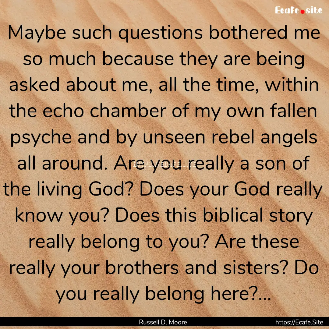 Maybe such questions bothered me so much.... : Quote by Russell D. Moore