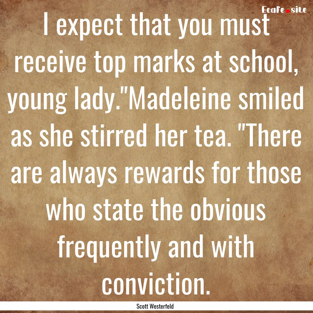 I expect that you must receive top marks.... : Quote by Scott Westerfeld