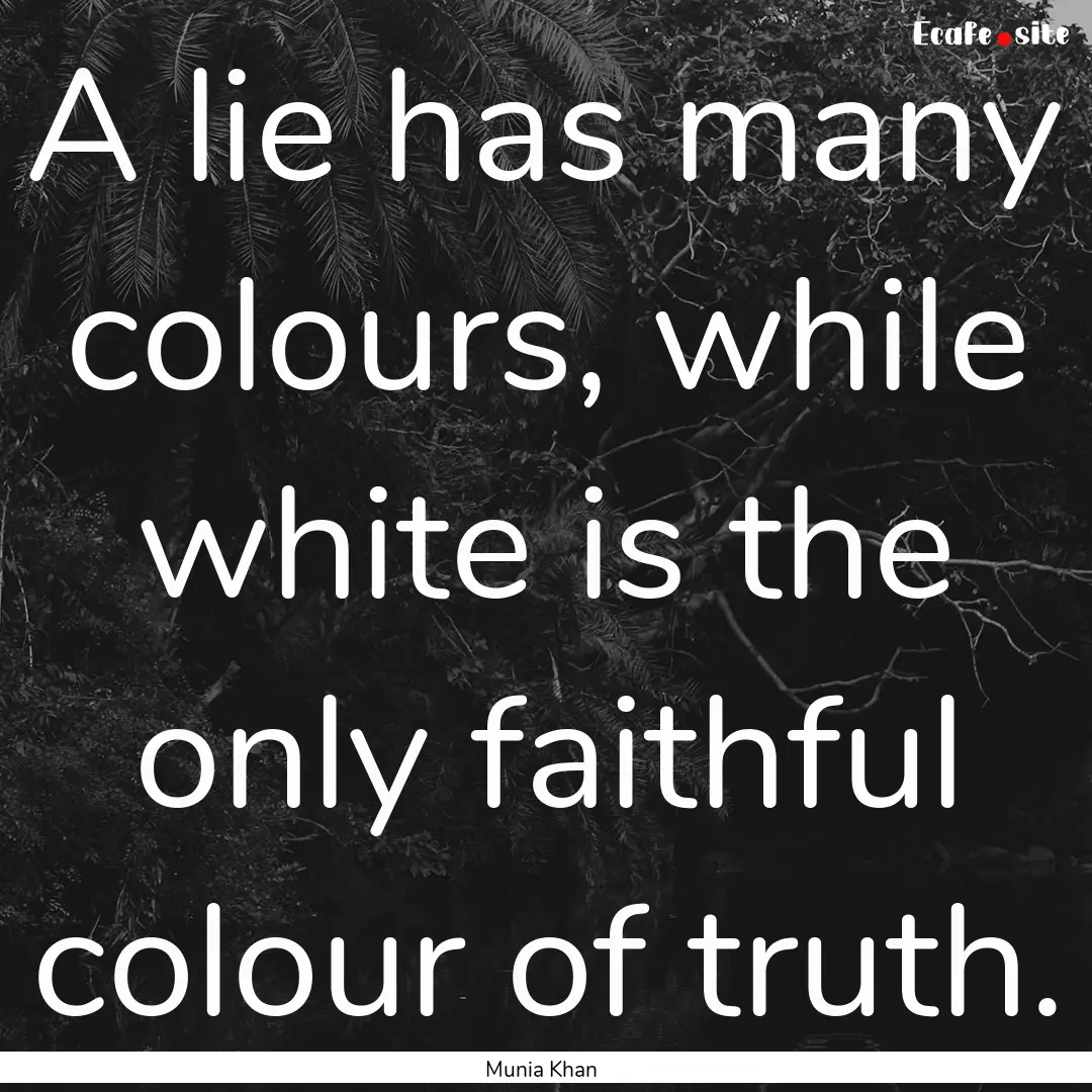 A lie has many colours, while white is the.... : Quote by Munia Khan