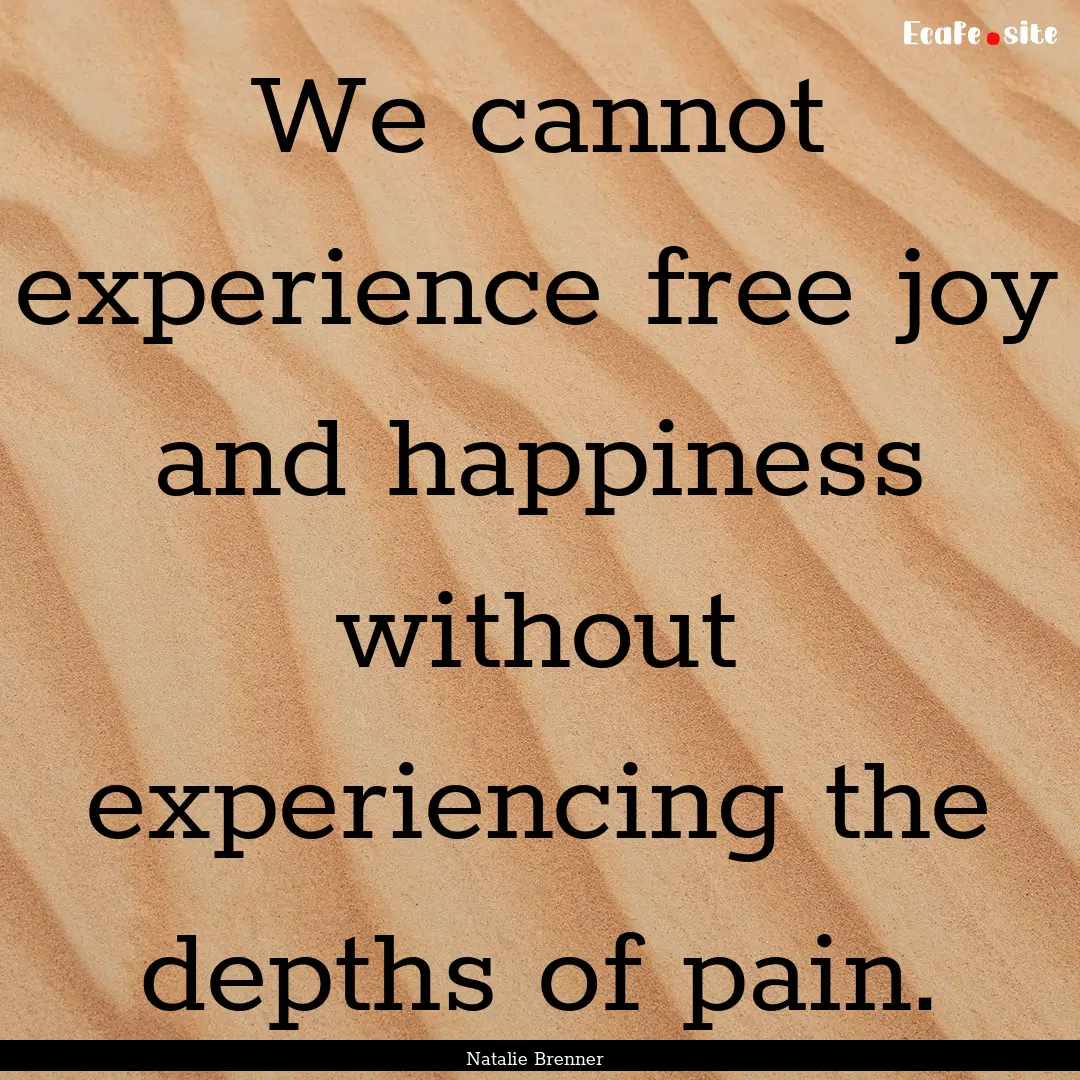 We cannot experience free joy and happiness.... : Quote by Natalie Brenner