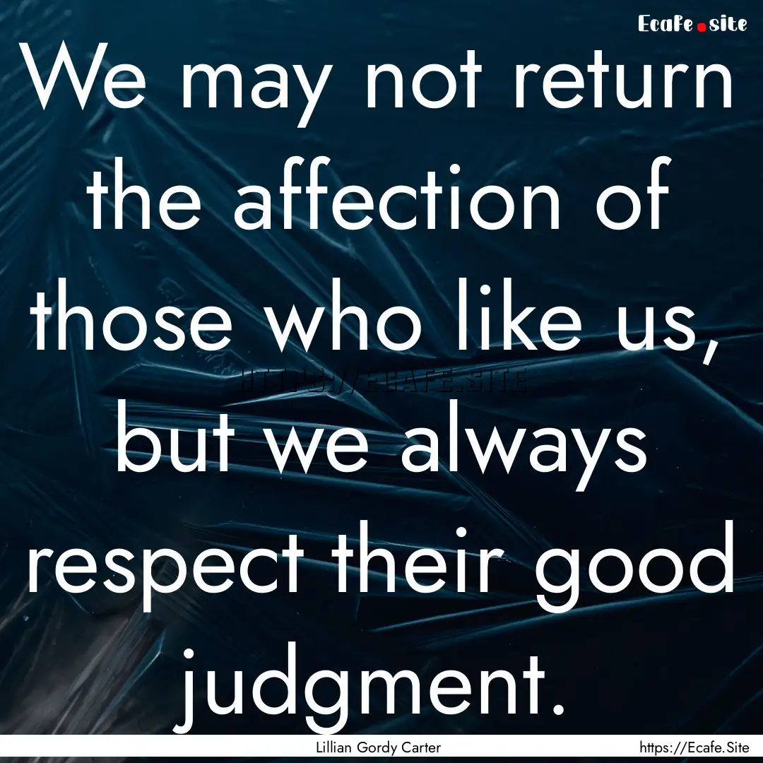 We may not return the affection of those.... : Quote by Lillian Gordy Carter