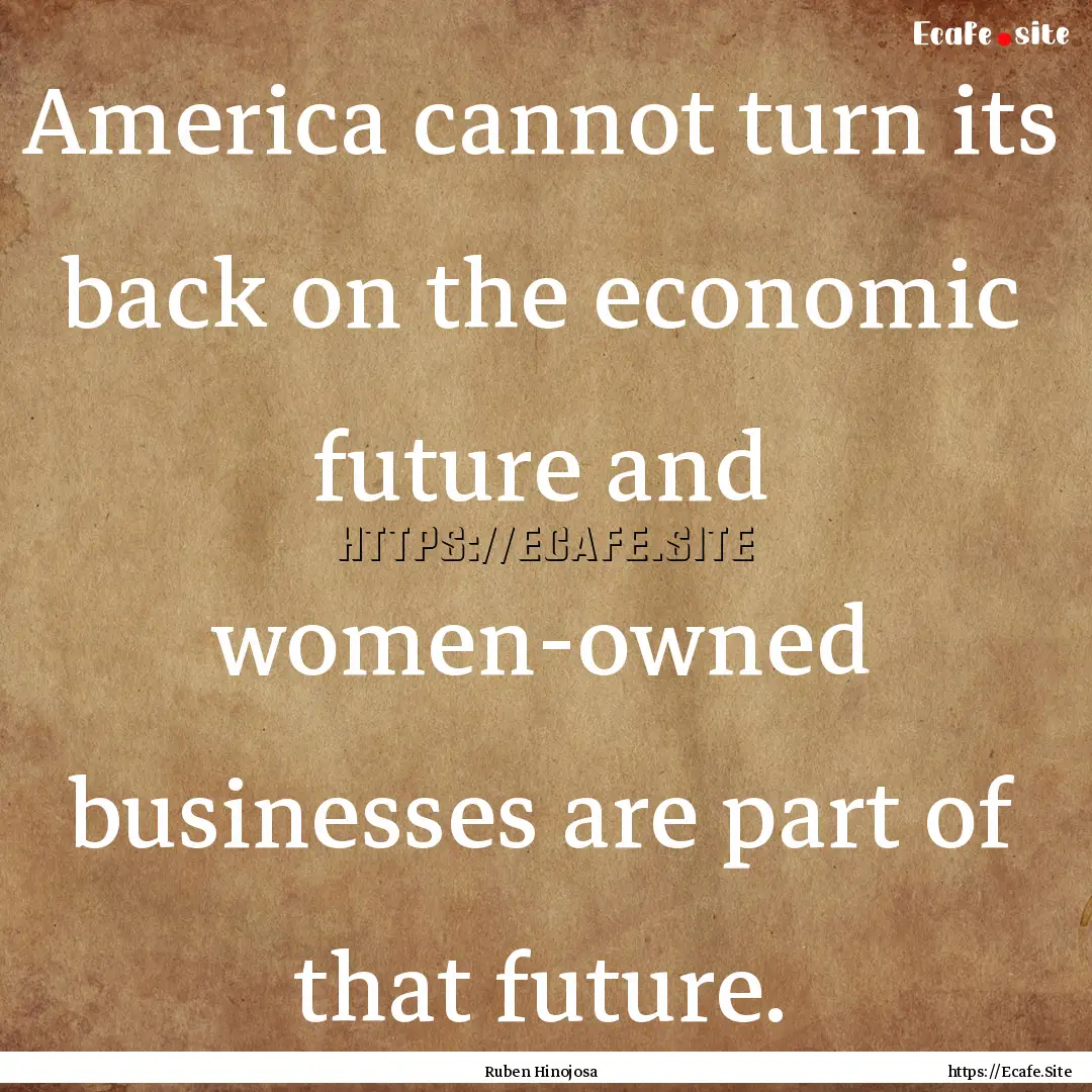 America cannot turn its back on the economic.... : Quote by Ruben Hinojosa