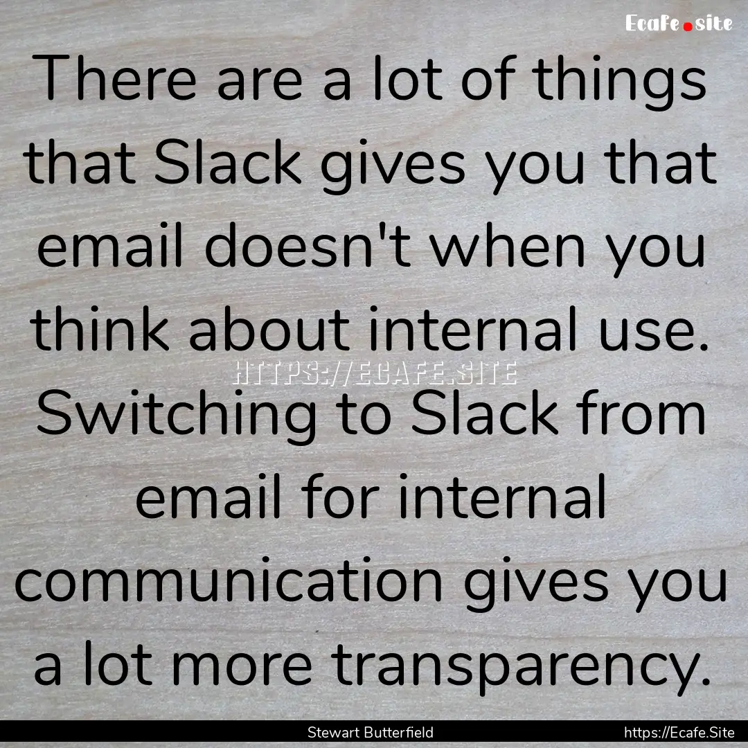 There are a lot of things that Slack gives.... : Quote by Stewart Butterfield