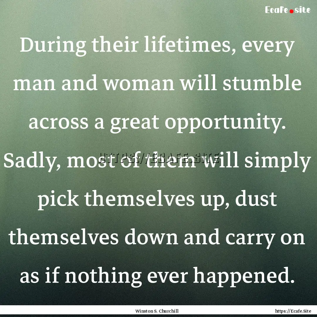 During their lifetimes, every man and woman.... : Quote by Winston S. Churchill