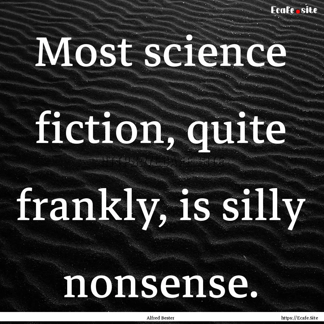 Most science fiction, quite frankly, is silly.... : Quote by Alfred Bester