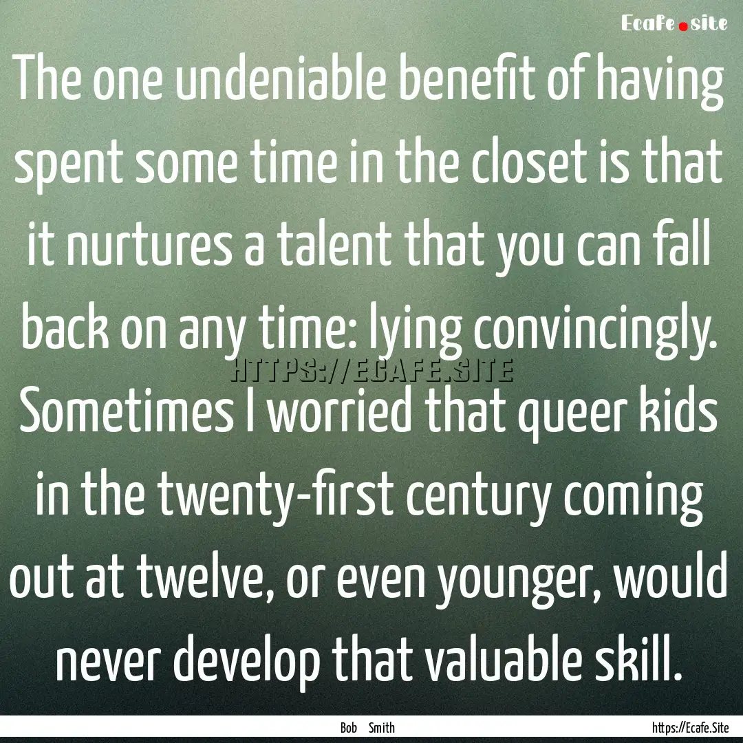 The one undeniable benefit of having spent.... : Quote by Bob Smith